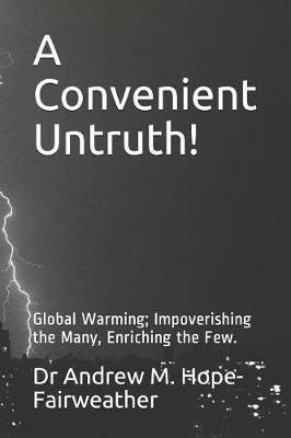 A Convenient Untruth!: Global Warming; Impoverishing the Many, Enriching the Few.