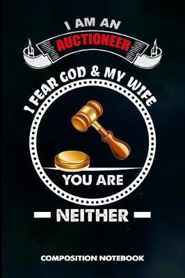 I Am an Auctioneer I Fear God and My Wife You Are Neither: Composition Notebook, Funny Birthday Journal for Auction Lovers to Write on