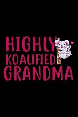 Highly Koalified Grandma: 6x9 Notebook, Ruled, Funny Journal Notebook for Grandmothers, Koala Bear, for Grandma, Grammy, Granny, Gaga