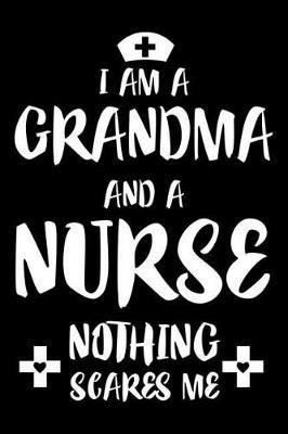 I Am a Grandma and a Nurse Nothing Scares Me: 6x9 Notebook, Ruled, Funny Grandmother Nurse Appreciation Notebook, Diary, Organizer