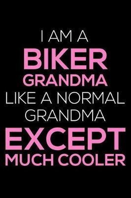 I Am a Biker Grandma Like a Normal Grandma Except Much Cooler: 6x9 Notebook, Ruled, Funny Grandma Motorcycle Riding, Writing Journal, Organizer, Planner