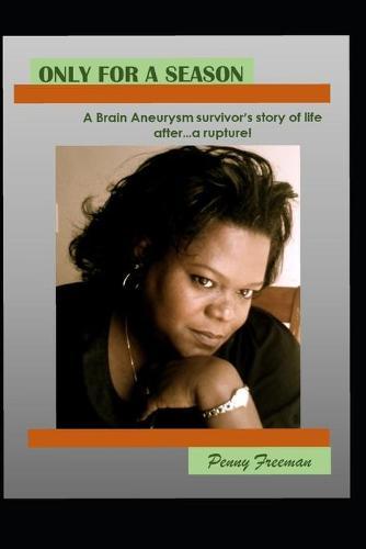 Only For A Season: A Brain Aneurysm survivor's story of life after...A Rupture!