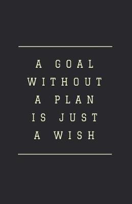 A Goal Without a Plan: Is Just a Wish - Inspirational 80 Page Journal/Planner/Notebook