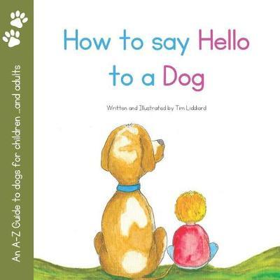 How to say Hello to a Dog: An A-Z Picture Book Guide to dogs for children ...and adults
