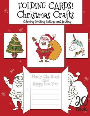 Folding Cards Christmas Crafts: 20 Folding Christmas Cards for Coloring Writing Cutting and Folding Happy New Year Santa Claus Christmas Tree Unicorn Sloth Snowman Bunny and More