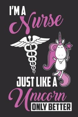 I'm a Nurse Just Like a Unicorn Only Better: Cute Funny 100 Page Notebook/Journal for the Nurse in Your Life Makes a Great Nurse Gift