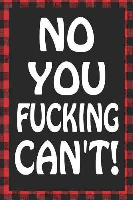 No You Fucking Can't!: Sarcastic Adult Humor Blank Lined Notebook