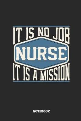 Nurse Notebook - It Is No Job, It Is a Mission: Ruled Notebook to Take Notes at Work. Lined Bullet Journal, To-Do-List or Diary for Men and Women.