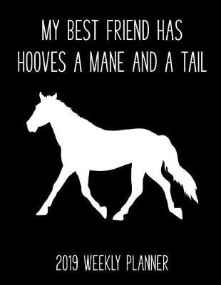 My Best Friend Has Hooves a Mane and a Tail 2019 Weekly Planner: A Desk Calendar for Horse Lovers