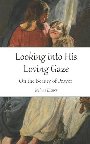 Looking into His Loving Gaze: On the Beauty of Prayer