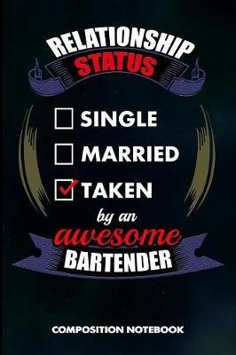 Relationship Status Single Married Taken by an Awesome Bartender: Composition Notebook, Birthday Journal for Bartending Barkeepers to Write on