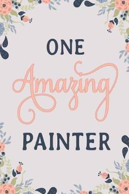 One Amazing Painter: Painter Notebook Painter Journal Painter Workbook Painter Memories Journal