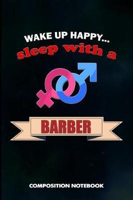 Wake Up Happy... Sleep with a Barber: Composition Notebook, Birthday Journal for Hairstylists, Hairdressers to Write on