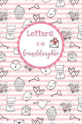 Letters to My Granddaughter: Letters to My Granddaughter Cute Blank Lined Notebook Journal to Write Your Personal Messages to Your Little or Grown Up Grandchild - Fill the Book with Thoughts, Words of Encouragement and Wisdom