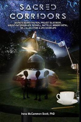 Sacred Corridors: Secrets Behind the Real Project Blue Book, Wright-Patterson Afb, Roswell, Battelle, Memory Metal, Dr. J. Allen Hynek & UFO Cover-Ups