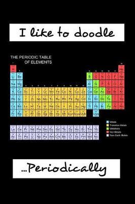 I Like to Doodle Periodically: Funny Science Doodle Book, Black: 6x9 Plain Unlined Unruled Paper for Notetaking, Sketching, Drawing Doodling, Sketchbook 120 Page Perfect Bound Glossy Soft Cover