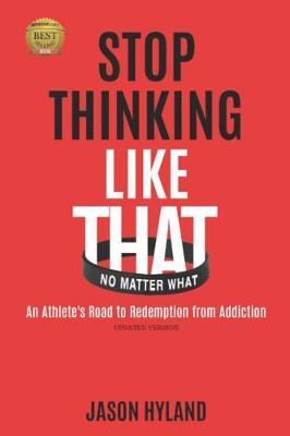 Stop Thinking Like That: No Matter What: An Athlete's Road to Redemption from Addiction