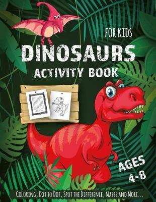 Dinosaur Activity Book for Kids Ages 4-8: Creative and Fun Activities for Learning, Mazes, Dot to Dot, Spot the Difference, Word Search, and More