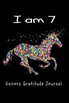 I Am 7 Unicorn Gratitude Journal: Fairytale Daily Gratitude Journal with Prompts for Girls - Unicorn Thankful Journal for Kids (Notebook Blank Line 6 x9  120 Pages)
