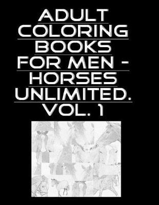 Adult Coloring Books for Men - Horses Unlimited Vol.1: Horses Unlimited Vol.1