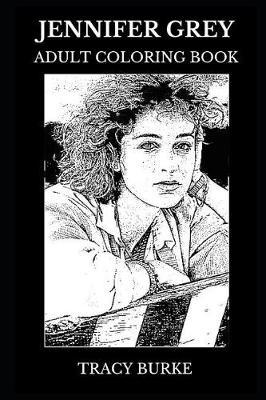 Jennifer Grey Adult Coloring Book: Golden Globe Nominee and Dancing with the Stars Winner, Legendary Actress and Cultural Icon Inspired Adult Coloring Book