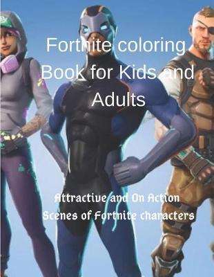 Fortnite Coloring Book for Kids and Adults: Attractive and on Action Scenes of Fortnite Characters