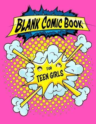 Blank Comic Book for Teen Girls: Create, Write, Draw and Color Your Own Awesome Comic Book Strip, Cartoons, Manga, Storyborad and Graphic Novel (8.5 X 11) with Variety of Templates and Blank Comic Panel Sketchbook, Notebook for Girls, Teens and Kids.