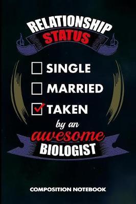 Relationship Status Single Married Taken by an Awesome Biologist: Composition Notebook, Birthday Journal for Biology Lovers to Write on
