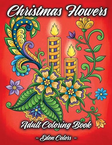 Christmas Flowers - Adult Coloring Book: Discover Beautiful Christmas Ornaments, Mandala-Like Flowers, Relaxing Winter Scenes & Floral Patterns
