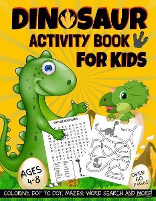Dinosaur Activity Book for Kids Ages 4-8: Coloring, Dot to Dot, Mazes, Word Search and More!