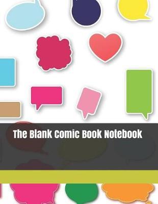 The Blank Comic Book Notebook: Draw Your Own Comic Strips from Start to Finish ( Variety of Comic Templates)