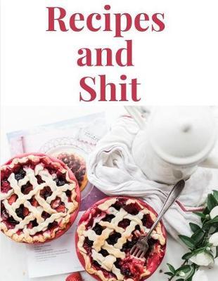 Recipes and Shit: Blank Recipe Book; Blank Cookbook; Personalized Recipe Book; Cute Recipe Book; Empty Recipe Book; Customized Recipe Book; Small Blank Cookbook; Blank Recipe Cookbook