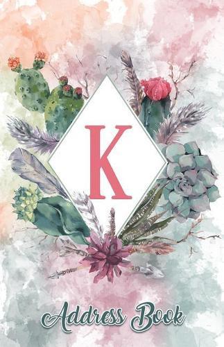 Address Book: Large Print Personalized Letter K 5.5 X 8.5 Organize Addresses, Phone Numbers, Emails - Great Gift for Succulents, Cacti and Flower Lovers