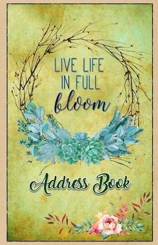 Address Book: Large Print Live Life in Full Bloom 5.5 X 8.5 Organize Addresses, Phone Numbers, Emails - Great Gift for Gardeners, Succulent, Cactus Lovers
