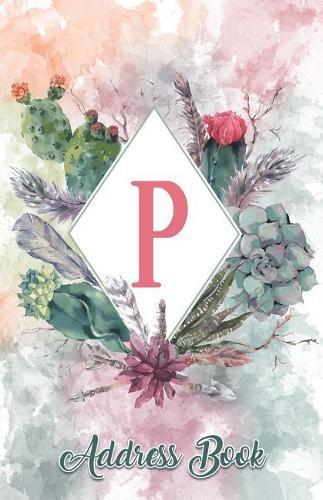 Address Book: Large Print Personalized Letter P 5.5 X 8.5 Organize Addresses, Phone Numbers, Emails - Great Gift for Succulents, Cacti and Flower Lovers