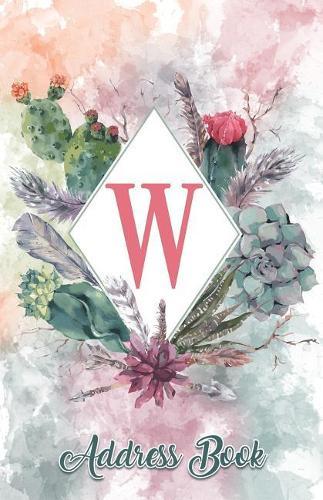 Address Book: Large Print Personalized Letter W 5.5 X 8.5 Organize Addresses, Phone Numbers, Emails - Great Gift for Succulents, Cacti and Flower Lovers