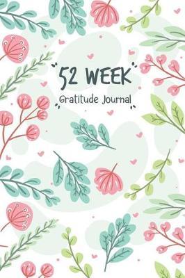 52 Week Gratitude Journal: Diary Successful Inspiration and Happiness in Just 1 Minutes a Day