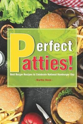 Perfect Patties!: Best Burger Recipes to Celebrate National Hamburger Day
