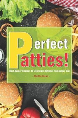 Perfect Patties!: Best Burger Recipes to Celebrate National Hamburger Day