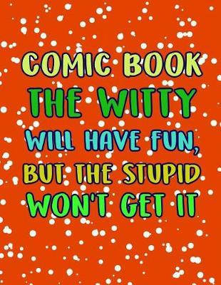 Comic Book the Witty Will Have Fun, But the Stupid Won't Get It: Variety of Templates, 3-9 Panel Layouts Notebook and Sketchbook for Kids and Adults