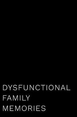 Dysfunctional Family Memories: 110-Page Funny Soft Cover Sarcastic Blank Lined Journal Makes Great Boss, Coworker or Manager Gift Idea