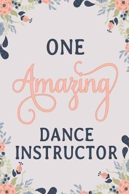 One Amazing Dance Instructor: Dance Instructor Notebook Dance Instructor Journal Dance Instructor Workbook Dance Instructor Memories Journal