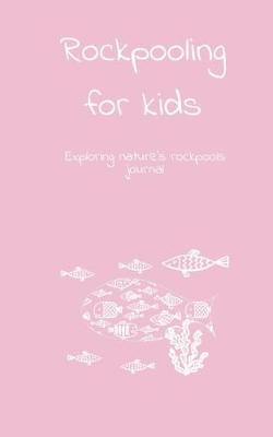 Rockpooling for kids: Exploring nature's rockpools journal