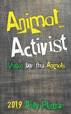 Animal Activist 2019 Daily Planner: Vegan for the Animals Day to a Page