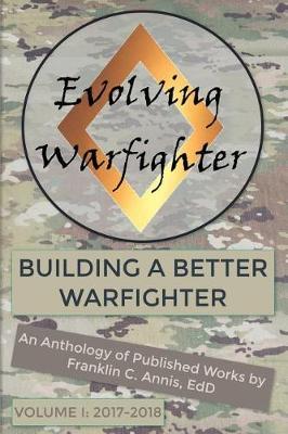 The Evolving Warfighter: An Anthology of Published Works by Franklin C. Annis, EdD