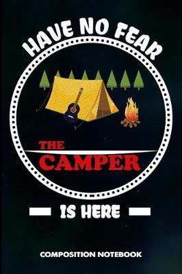 Have No Fear the Camper Is Here: Composition Notebook, Funny Birthday Journal for Outdoor Camping Lovers to Write on