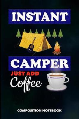 Instant Camper Just Add Coffee: Composition Notebook, Funny Sarcastic Birthday Journal for Outdoor Camping Lovers to Write on