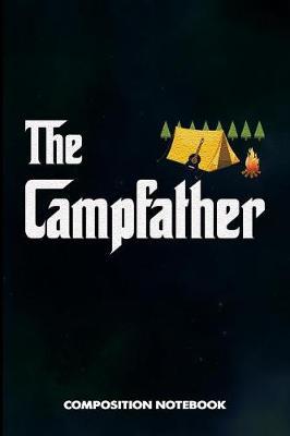 The Campfather: Composition Notebook, Funny Father Birthday Journal for Outdoor Camping Lovers to Write on