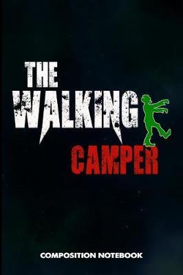 The Walking Camper: Composition Notebook, Scary Zombie Birthday Journal for Outdoor Camping Lovers to Write on