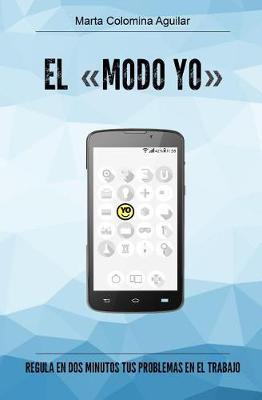 El Modo Yo: Regula En DOS Minutos Tus Problemas En El Trabajo